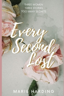 Every Second Lost: A gripping and emotional drama about friendship and family, perfect for fans of Diane Chamberlain and Jodi Picoult by Harding, Marie