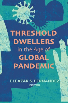 Threshold Dwellers in the Age of Global Pandemic by Fernandez, Eleazar S.