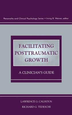 Facilitating Posttraumatic Growth: A Clinician's Guide by Calhoun, Lawrence G.