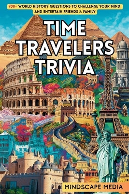 Time Travelers Trivia: 700+ World History Questions to Challenge Your Mind and Entertain Friends & Family by Media, Mindscape