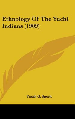 Ethnology Of The Yuchi Indians (1909) by Speck, Frank G.