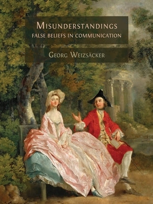 Misunderstandings: False Beliefs in Communication by Weizsäcker, Georg