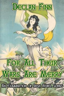 For All Their Wars are Merry: An Examination of Irish Rebel Songs by Konecsni, John