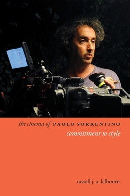 The Cinema of Paolo Sorrentino: Commitment to Style by Kilbourn, Russell