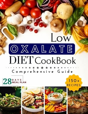 Low Oxalate Diet Cookbook: Unlock Food Freedom with the 150+ Ultimate Low-Oxalate recipes, Comprehensive guide, 28-Day Meal Plan and Health Savio by Ruby a Strothers