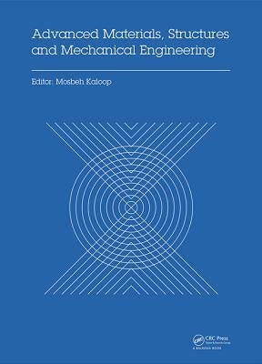 Advanced Materials, Structures and Mechanical Engineering: Proceedings of the International Conference on Advanced Materials, Structures and Mechanica by Kaloop, Mosbeh