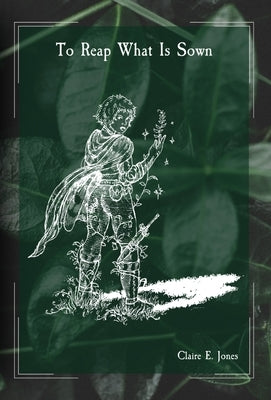 To Reap What Is Sown by Jones, Claire E.