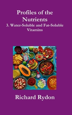 Profiles of the Nutrients-3. Water-Soluble and Fat-Soluble Vitamins by Rydon, Richard