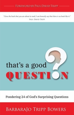 That's a Good Question: Pondering 24 of God's Surprising Questions by Bowers, Barbarajo Tripp
