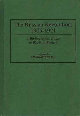 The Russian Revolution, 1905-1921: A Bibliographic Guide to Works in English by Frame, Murray