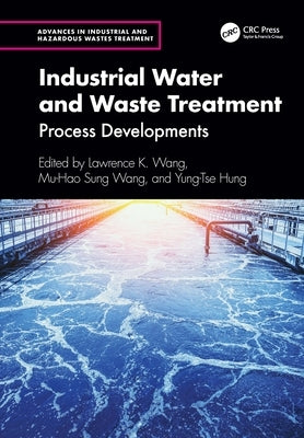 Industrial Water and Waste Treatment: Process Developments by Wang, Lawrence K.