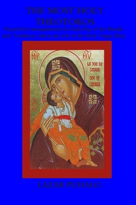 The most Holy Theotokos: Prayerful Contemplations for each day of the month and the tradition about the life of the holy Virgin Mary by Puhalo, Lazar