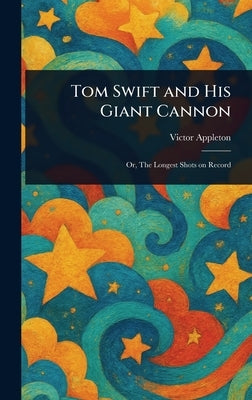 Tom Swift and His Giant Cannon by Appleton, Victor