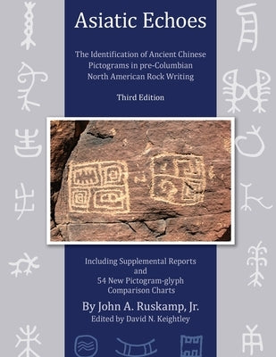Asiatic Echoes: The Identification of Ancient Chinese Pictograms in pre-Columbian North American Rock Writing: 3rd edition by Ruskamp, John Arthur, Jr.