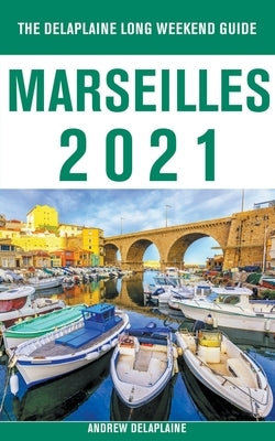 Marseilles - The Delaplaine 2021 Long Weekend Guide by Delaplaine, Andrew