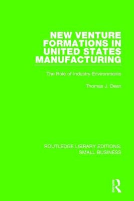 New Venture Formations in United States Manufacturing: The Role of Industry Environments by Dean, Thomas J.