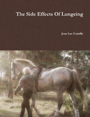 The Side Effects Of Lungeing by Cornille, Jean Luc