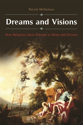Dreams and Visions: How Religious Ideas Emerge in Sleep and Dreams by McNamara, Patrick