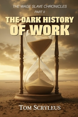 The Dark History Of Work by Scryleus, Tom