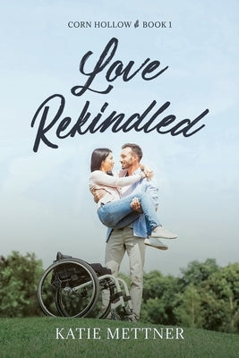 Love Rekindled: A Second Chance Friends to Lovers by Mettner, Katie
