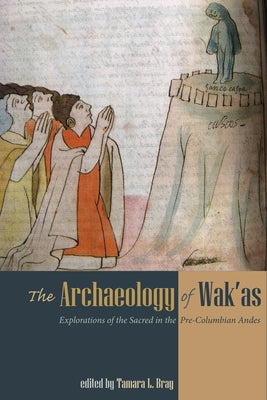 The Archaeology of Wak'as: Explorations of the Sacred in the Pre-Columbian Andes by Bray, Tamara L.