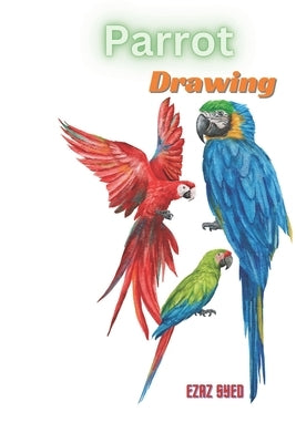 Parrot Paradise - A Kid's Guide to Drawing Colorful Birds by Syed, Ezaz