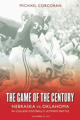 The Game of the Century: Nebraska Vs. Oklahoma in College Football's Ultimate Battle by Corcoran, Michael