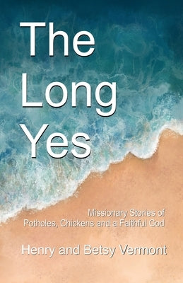 The Long Yes: Missionary Stories of Potholes, Chickens and a Faithful God by Kleu, Charmain