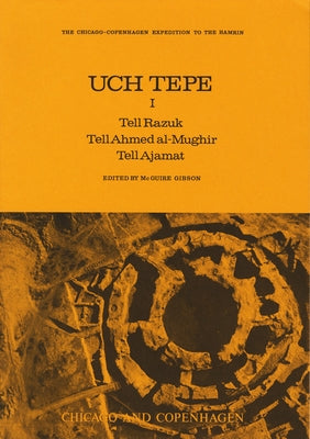 Uch Tepe I: Tell Razuk, Tell Ahmed Al-Mughir, Tell Ajamat by Gibson, McGuire
