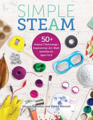 Simple Steam: 50+ Science Technology Engineering Art and Math Activities for Ages 3 to 6 by Mitchell, Debby