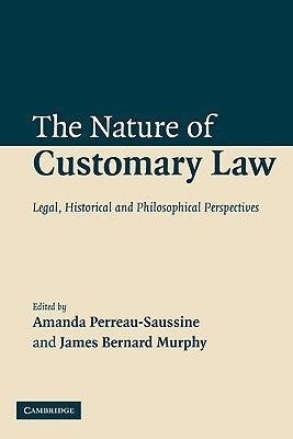 The Nature of Customary Law: Legal, Historical and Philosophical Perspectives by Perreau-Saussine, Amanda
