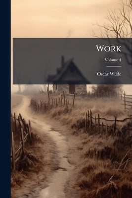 Work; Volume 4 by Wilde, Oscar