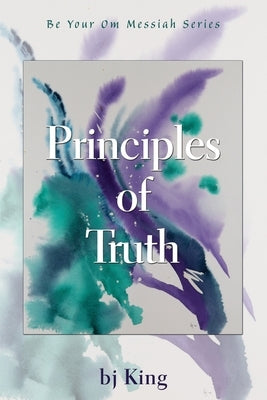 Principles of Truth by King, Bj