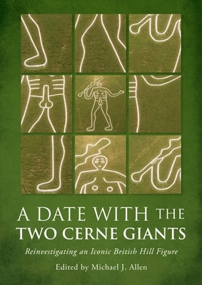 A Date with the Two Cerne Giants: Reinvestigating an Iconic British Hill Figure (the National Trust Excavations 2020) by Allen, Michael J.