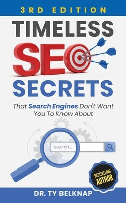 Timeless SEO Secrets, 3rd Edition: That Search Engines Don't Want You To Know About by Belknap, Ty