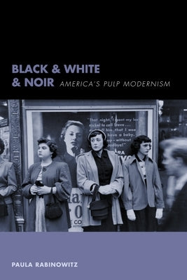 Black & White & Noir: America's Pulp Modernism by Rabinowitz, Paula