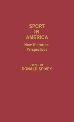 Sport in America: New Historical Perspectives by Spivey, Donald