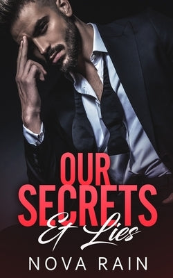 Our Secrets & Lies: An Alpha Billionaire Bad Boy Romance by Rain, Nova
