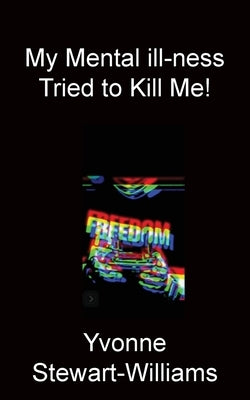 My Mental ill-ness Tried to Kill Me! by Stewart-Williams, Yvonne