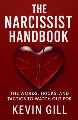 The Narcissist Handbook: Recognise the Narcissist: The Lies, Love Bombing, and Manipulation That Break You by Gill, Kevin