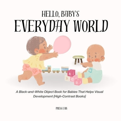 Hello, Baby's Everyday World!: A Black-and-White Object Book for Babies That Helps Visual Development by Press Lab