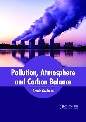 Pollution, Atmosphere and Carbon Balance by Goldman, Bernie