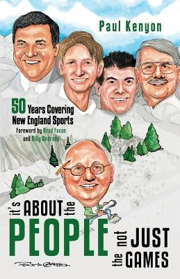 It's about the People, Not Just the Games: 50 Years Covering New England Sports by Kenyon, Paul