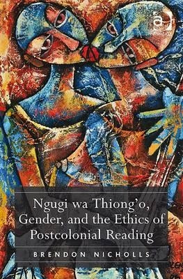 Ngugi wa Thiong'o, Gender, and the Ethics of Postcolonial Reading by Nicholls, Brendon