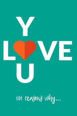 Love You, 101 Reasons Why...: Personalized gift perfect for your husband, wife, grandparent, child, boyfriend, girlfriend, fiancé by Press, Lovers Lane