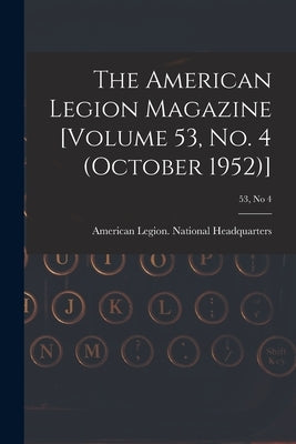 The American Legion Magazine [Volume 53, No. 4 (October 1952)]; 53, no 4 by American Legion National Headquarters