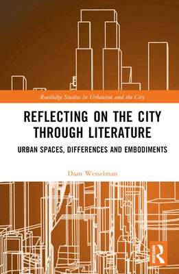 Reflecting on the City Through Literature: Urban Spaces, Differences and Embodiments by Wesselman, Daan
