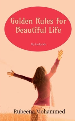 Golden Rules for Beautiful Life: My Lucky Me by Mohammed, Rubeena
