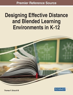 Designing Effective Distance and Blended Learning Environments in K-12 by Driscoll, Thomas F., III