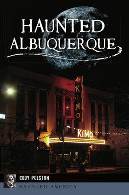 Haunted Albuquerque by Polston, Cody